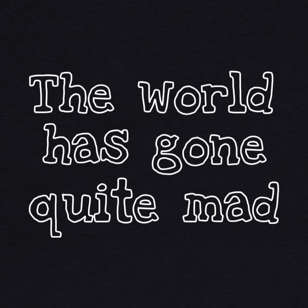 The World Has Gone Quite Mad by My Geeky Tees - T-Shirt Designs